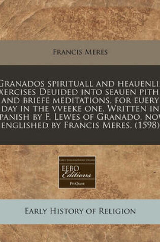 Cover of Granados Spirituall and Heauenlie Exercises Deuided Into Seauen Pithie and Briefe Meditations, for Euery Day in the Vveeke One. Written in Spanish by F. Lewes of Granado. Now Englished by Francis Meres. (1598)