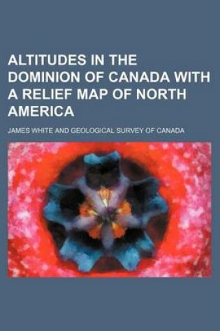 Cover of Altitudes in the Dominion of Canada with a Relief Map of North America