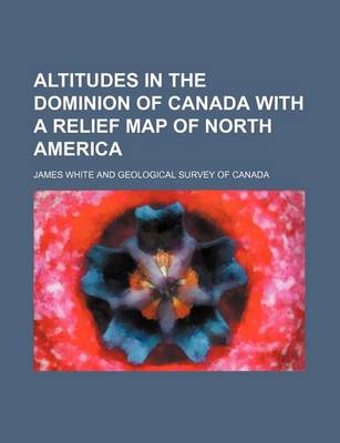 Book cover for Altitudes in the Dominion of Canada with a Relief Map of North America