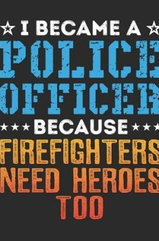 Cover of I Became A Police Officer Because Firefighters Need Heroes Too