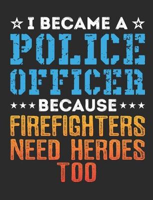 Book cover for I Became A Police Officer Because Firefighters Need Heroes Too