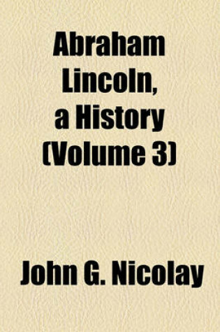 Cover of Abraham Lincoln, a History (Volume 3)