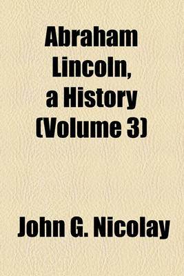 Book cover for Abraham Lincoln, a History (Volume 3)