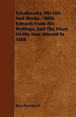 Book cover for Tchaikovsky, His Life and Works - With Extracts from His Writings, and the Diary of His Tour Abroad in 1888