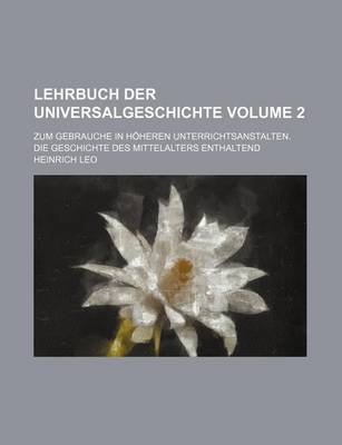 Book cover for Lehrbuch Der Universalgeschichte Volume 2; Zum Gebrauche in Hoheren Unterrichtsanstalten. Die Geschichte Des Mittelalters Enthaltend