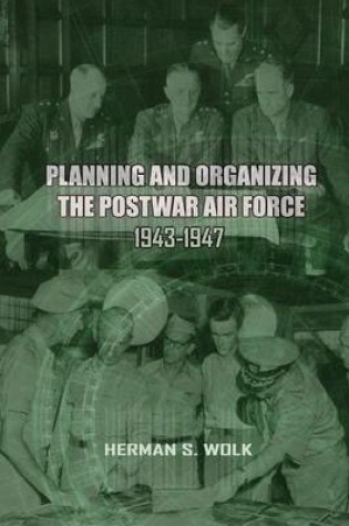 Cover of Planning and Organizing the Post War Air Force, 1943 - 1947