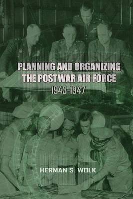 Book cover for Planning and Organizing the Post War Air Force, 1943 - 1947