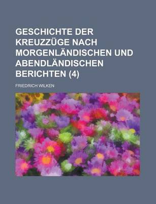 Book cover for Geschichte Der Kreuzzuge Nach Morgenlandischen Und Abendlandischen Berichten (4 )