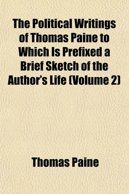 Book cover for The Political Writings of Thomas Paine to Which Is Prefixed a Brief Sketch of the Author's Life (Volume 2)