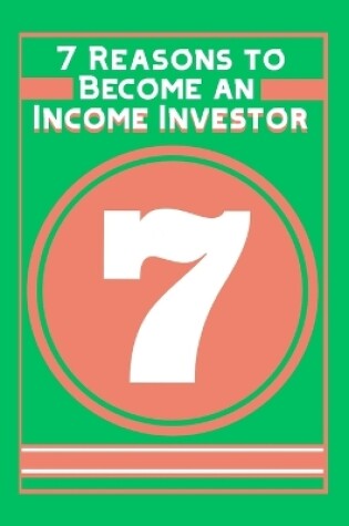 Cover of 7 Reasons to Become an Income Investor