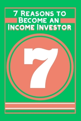 Cover of 7 Reasons to Become an Income Investor