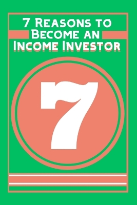 Book cover for 7 Reasons to Become an Income Investor