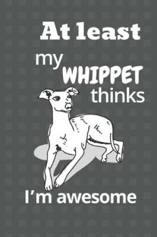 Cover of At least my Whippet thinks I'm awesome