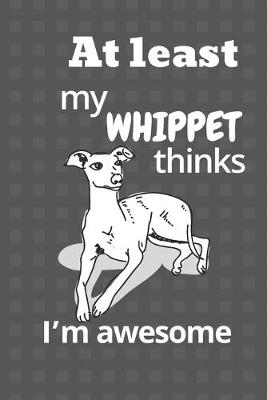 Book cover for At least my Whippet thinks I'm awesome