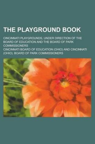 Cover of The Playground Book; Cincinnati Playgrounds, Under Direction of the Board of Education and the Board of Park Commissioners