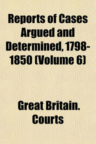 Cover of Reports of Cases Argued and Determined, 1798-1850 (Volume 6)