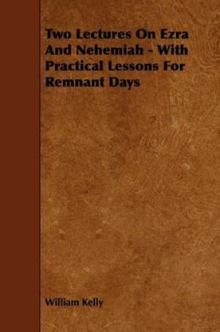 Cover of Two Lectures On Ezra And Nehemiah - With Practical Lessons For Remnant Days