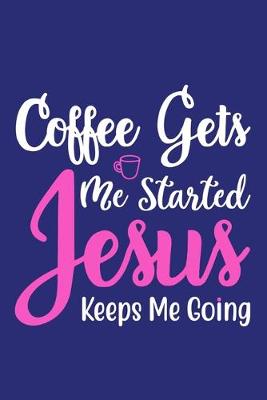 Book cover for Coffee Gets Me Started Jesus Keeps Me Going