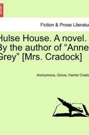 Cover of Hulse House. a Novel. by the Author of "Anne Grey" [Mrs. Cradock]