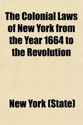 Book cover for The Colonial Laws of New York from the Year 1664 to the Revolution (Volume 3); Including the Charters to the Duke of York, the Commissions and Instructions to Colonial Governors, the Duke's Laws, the Laws of the Dongan and Leisler Assemblies, the Charters of A