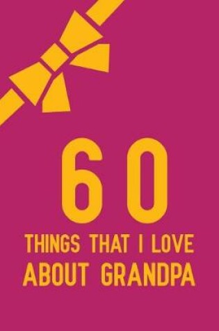 Cover of 60 Things That I Love About Grandpa