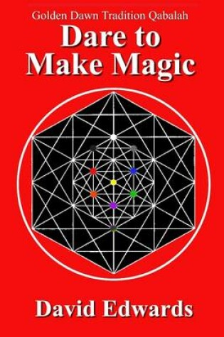 Cover of Dare To Make Magic: Golden Dawn Tradition Qabalah