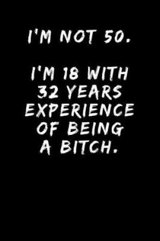 Cover of I'm Not 50. I'm 18 With 32 Years Experience Of Being A Bitch.