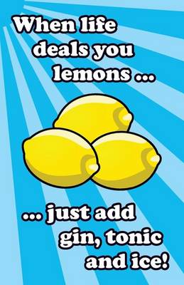 Book cover for When life deals you lemons ... just add gin, tonic and ice!
