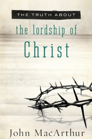 Cover of The Truth About the Lordship of Christ