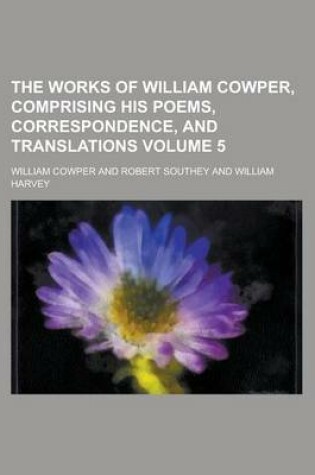 Cover of The Works of William Cowper, Comprising His Poems, Correspondence, and Translations Volume 5