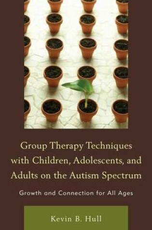 Cover of Group Therapy Techniques with Children, Adolescents, and Adults on the Autism Spectrum