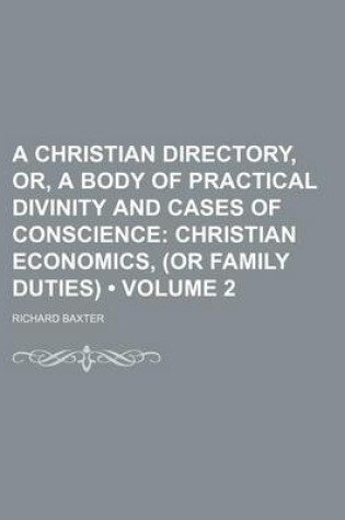 Cover of A Christian Directory, Or, a Body of Practical Divinity and Cases of Conscience (Volume 2); Christian Economics, (or Family Duties)