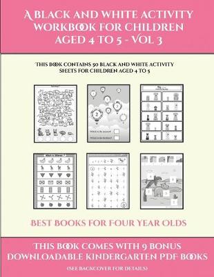 Cover of Best Books for Four Year Olds (A black and white activity workbook for children aged 4 to 5 - Vol 3)