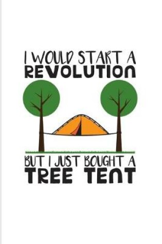 Cover of I Would Start A Revolution But I Just Bought A Tree Tent