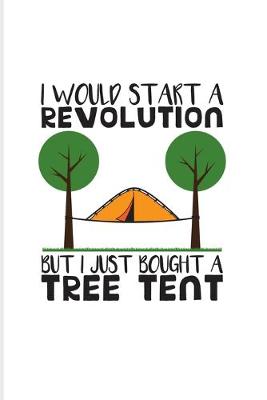 Book cover for I Would Start A Revolution But I Just Bought A Tree Tent