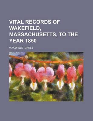 Book cover for Vital Records of Wakefield, Massachusetts, to the Year 1850