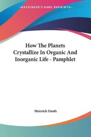 Cover of How The Planets Crystallize In Organic And Inorganic Life - Pamphlet