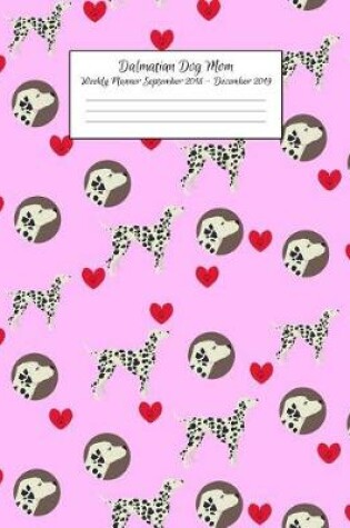 Cover of Dalmatian Dog Mom Weekly Planner September 2018 - December 2019