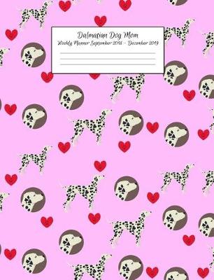 Book cover for Dalmatian Dog Mom Weekly Planner September 2018 - December 2019