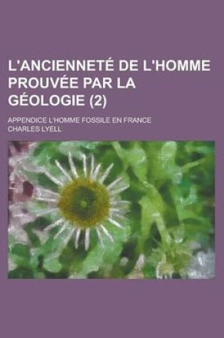 Cover of L'Anciennete de L'Homme Prouvee Par La Geologie; Appendice L'Homme Fossile En France (2)