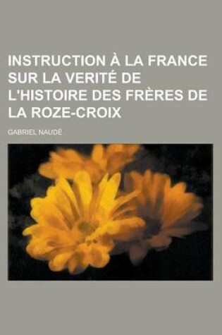Cover of Instruction a la France Sur La Verite de L'Histoire Des Freres de la Roze-Croix