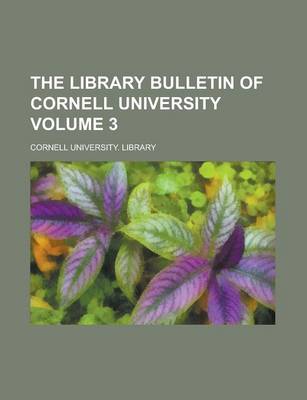 Book cover for The Library Bulletin of Cornell University Volume 3
