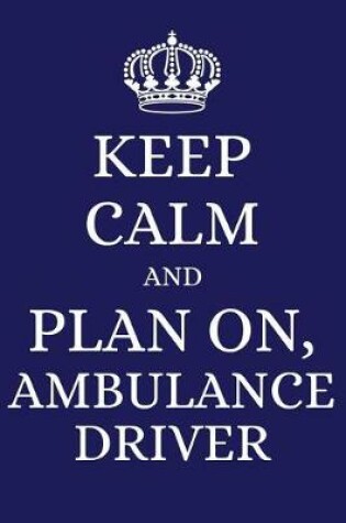 Cover of Keep Calm and Plan on Ambulance Driver