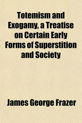 Book cover for Totemism and Exogamy, a Treatise on Certain Early Forms of Superstition and Society