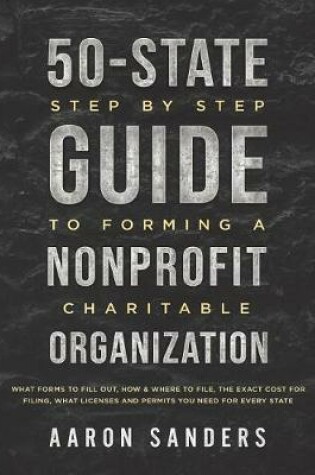 Cover of 50-State Step by Step Guide to Forming A Nonprofit Charitable Organization
