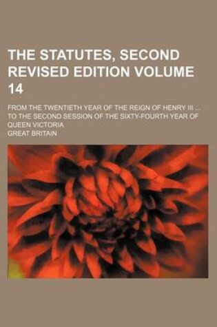 Cover of The Statutes, Second Revised Edition Volume 14; From the Twentieth Year of the Reign of Henry III to the Second Session of the Sixty-Fourth Year of Queen Victoria