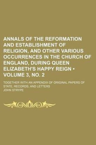 Cover of Annals of the Reformation and Establishment of Religion, and Other Various Occurrences in the Church of England, During Queen Elizabeth's Happy Reign (Volume 3, No. 2); Together with an Appendix of Original Papers of State, Records, and Letters