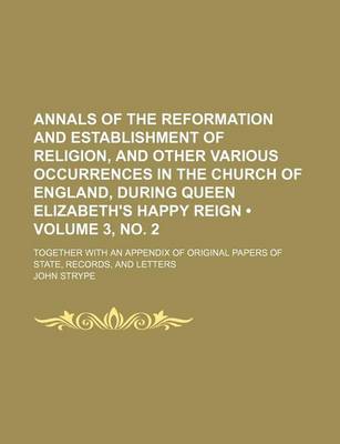 Book cover for Annals of the Reformation and Establishment of Religion, and Other Various Occurrences in the Church of England, During Queen Elizabeth's Happy Reign (Volume 3, No. 2); Together with an Appendix of Original Papers of State, Records, and Letters