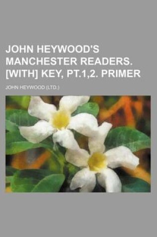 Cover of John Heywood's Manchester Readers. [With] Key, PT.1,2. Primer