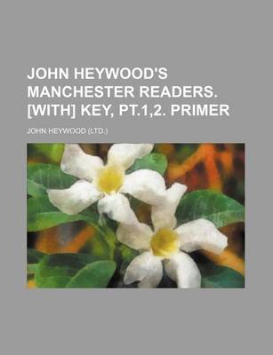 Book cover for John Heywood's Manchester Readers. [With] Key, PT.1,2. Primer